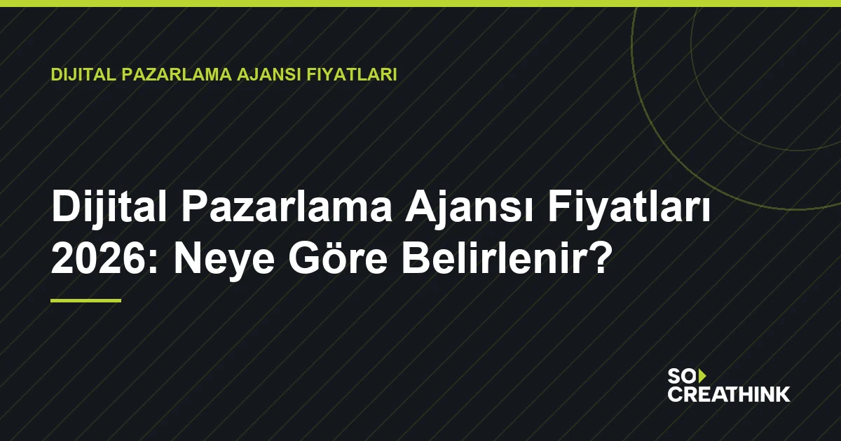 Dijital Pazarlama Ajansı Fiyatları 2026: Neye Göre Belirlenir? — So CreaThink blog görseli