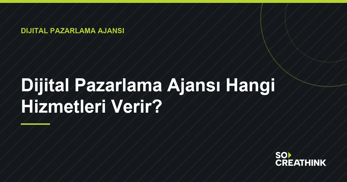 Dijital Pazarlama Ajansı Hangi Hizmetleri Verir? — So CreaThink blog görseli