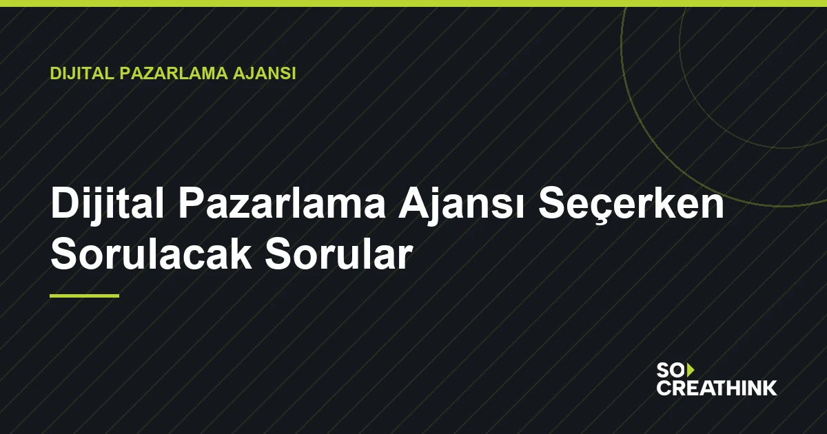Dijital Pazarlama Ajansı Seçerken Sorulacak Sorular — So Creathink blog görseli