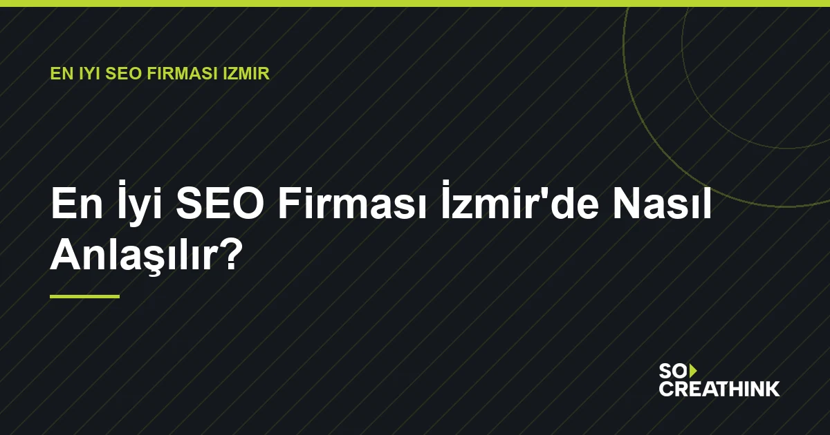 En İyi SEO Firması İzmir'de Nasıl Anlaşılır? — So CreaThink blog görseli