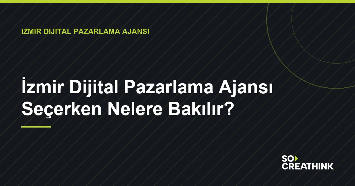 İzmir Dijital Pazarlama Ajansı Seçerken Nelere Bakılır? — So CreaThink blog görseli