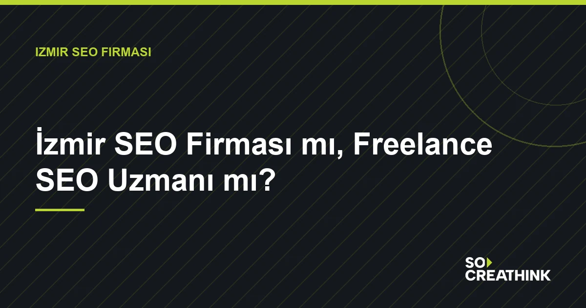 İzmir SEO Firması mı, Freelance SEO Uzmanı mı? — So CreaThink blog görseli